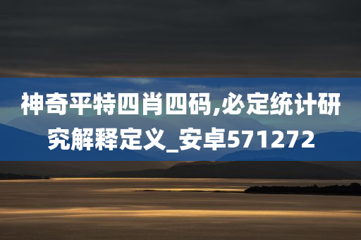 神奇平特四肖四码,必定统计研究解释定义_安卓571272