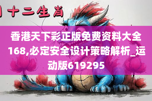 香港天下彩正版免费资料大全168,必定安全设计策略解析_运动版619295