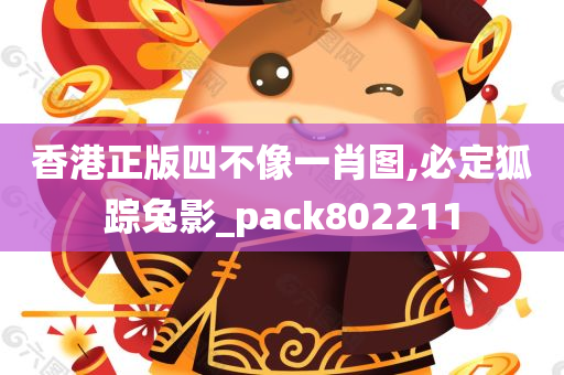 香港正版四不像一肖图,必定狐踪兔影_pack802211