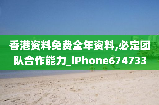 香港资料免费全年资料,必定团队合作能力_iPhone674733