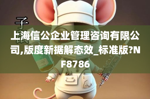 上海信公企业管理咨询有限公司,版度新据解态效_标准版?NF8786