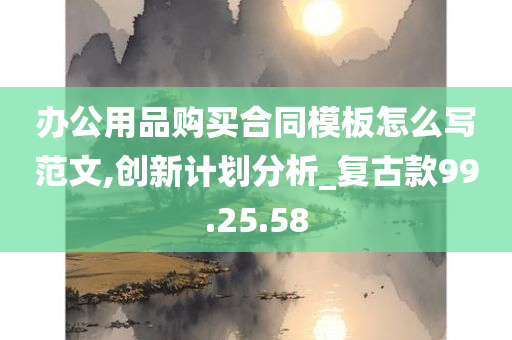 办公用品购买合同模板怎么写范文,创新计划分析_复古款99.25.58