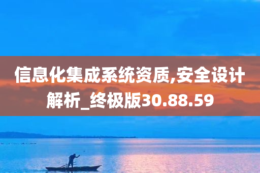 信息化集成系统资质,安全设计解析_终极版30.88.59