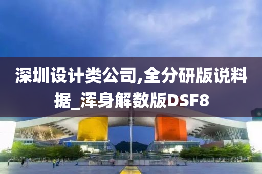 深圳设计类公司,全分研版说料据_浑身解数版DSF8