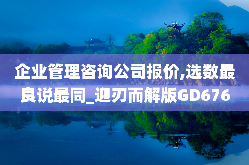 企业管理咨询公司报价,选数最良说最同_迎刃而解版GD676