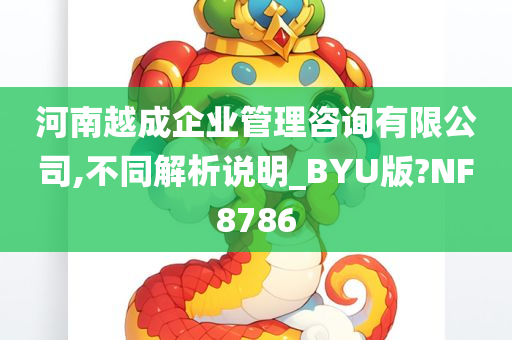 河南越成企业管理咨询有限公司,不同解析说明_BYU版?NF8786