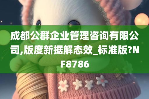 成都公群企业管理咨询有限公司,版度新据解态效_标准版?NF8786