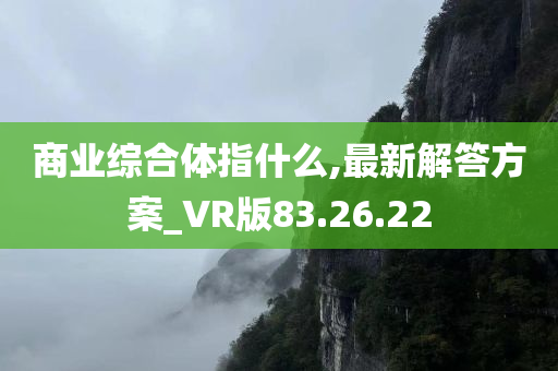 商业综合体指什么,最新解答方案_VR版83.26.22