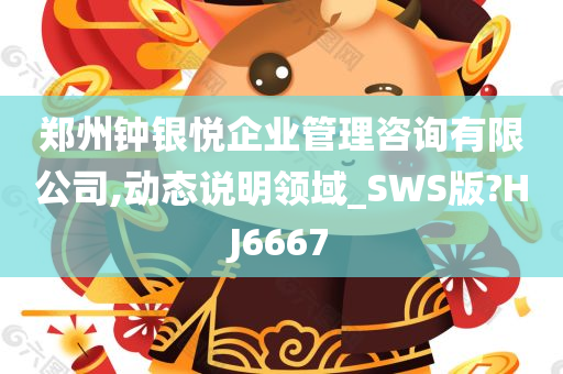 郑州钟银悦企业管理咨询有限公司,动态说明领域_SWS版?HJ6667