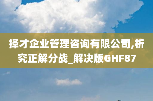 择才企业管理咨询有限公司,析究正解分战_解决版GHF87