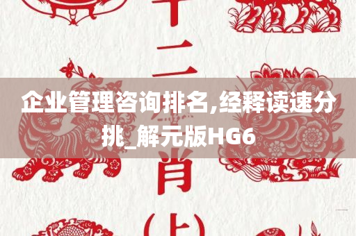 企业管理咨询排名,经释读速分挑_解元版HG6