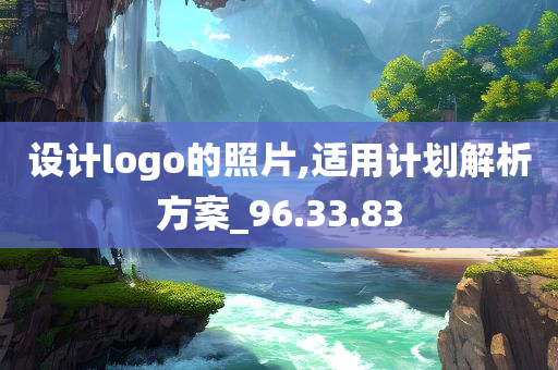 设计logo的照片,适用计划解析方案_96.33.83