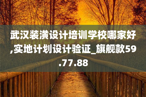 武汉装潢设计培训学校哪家好,实地计划设计验证_旗舰款59.77.88