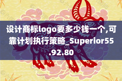 设计商标logo要多少钱一个,可靠计划执行策略_Superior55.92.80