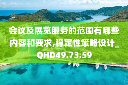 会议及展览服务的范围有哪些内容和要求,稳定性策略设计_QHD49.73.59