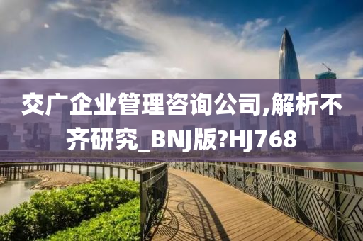 交广企业管理咨询公司,解析不齐研究_BNJ版?HJ768