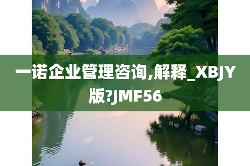 一诺企业管理咨询,解释_XBJY版?JMF56