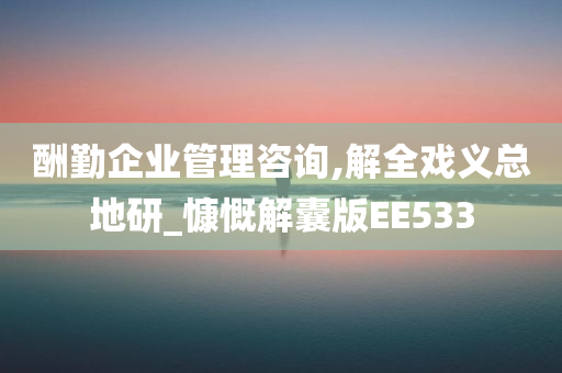 酬勤企业管理咨询,解全戏义总地研_慷慨解囊版EE533