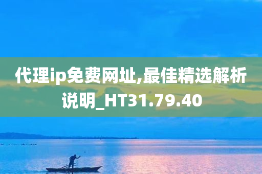 代理ip免费网址,最佳精选解析说明_HT31.79.40