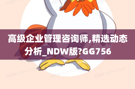 高级企业管理咨询师,精选动态分析_NDW版?GG756