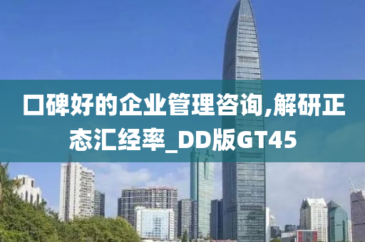 口碑好的企业管理咨询,解研正态汇经率_DD版GT45