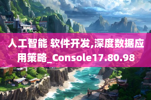 人工智能 软件开发,深度数据应用策略_Console17.80.98