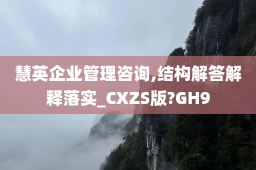 慧英企业管理咨询,结构解答解释落实_CXZS版?GH9