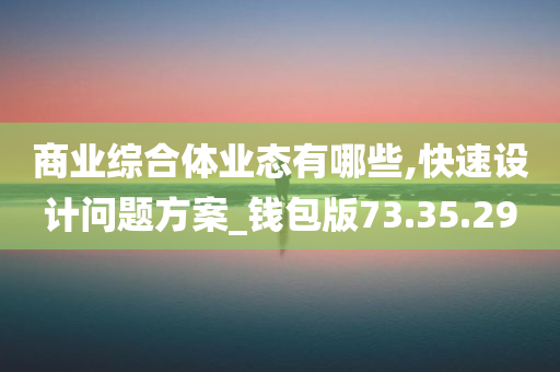 商业综合体业态有哪些,快速设计问题方案_钱包版73.35.29