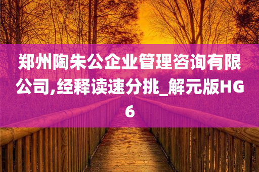 郑州陶朱公企业管理咨询有限公司,经释读速分挑_解元版HG6