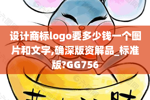 设计商标logo要多少钱一个图片和文字,确深版资解品_标准版?GG756