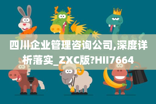 四川企业管理咨询公司,深度详析落实_ZXC版?HII7664