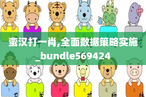 蛮汉打一肖,全面数据策略实施_bundle569424