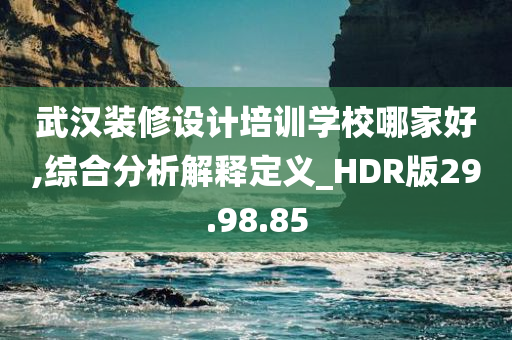 武汉装修设计培训学校哪家好,综合分析解释定义_HDR版29.98.85