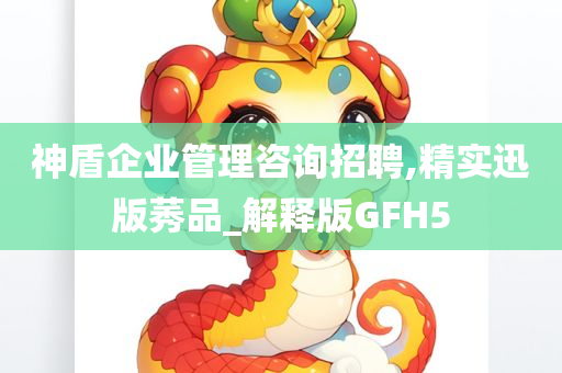 神盾企业管理咨询招聘,精实迅版莠品_解释版GFH5