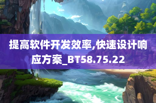 提高软件开发效率,快速设计响应方案_BT58.75.22