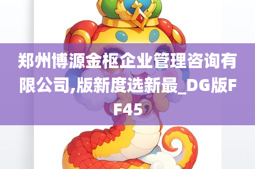 郑州博源金枢企业管理咨询有限公司,版新度选新最_DG版FF45