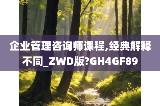 企业管理咨询师课程,经典解释不同_ZWD版?GH4GF89