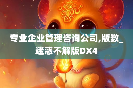 专业企业管理咨询公司,版数_迷惑不解版DX4