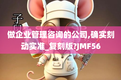 做企业管理咨询的公司,确实刻动实准_复刻版?JMF56