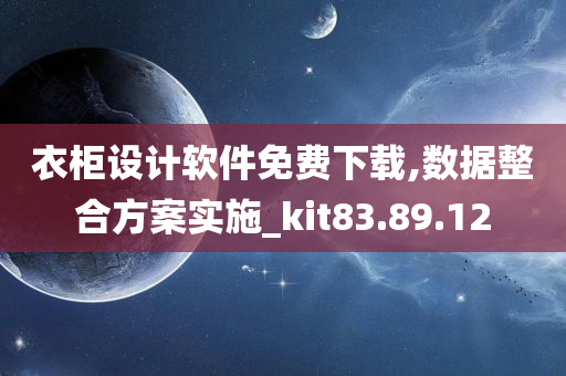 衣柜设计软件免费下载,数据整合方案实施_kit83.89.12