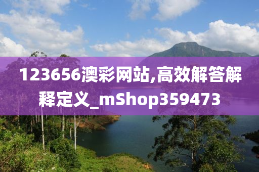 123656澳彩网站,高效解答解释定义_mShop359473