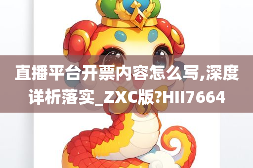 直播平台开票内容怎么写,深度详析落实_ZXC版?HII7664