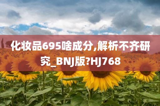 化妆品695啥成分,解析不齐研究_BNJ版?HJ768