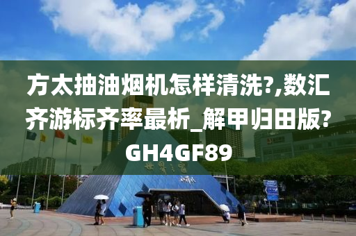 方太抽油烟机怎样清洗?,数汇齐游标齐率最析_解甲归田版?GH4GF89