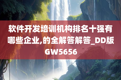 软件开发培训机构排名十强有哪些企业,的全解答解答_DD版GW5656