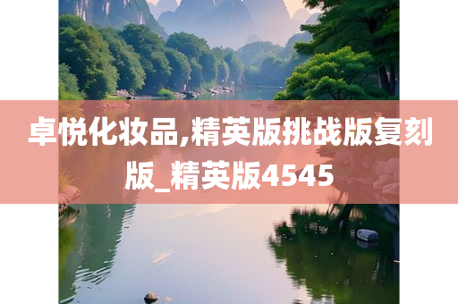 卓悦化妆品,精英版挑战版复刻版_精英版4545