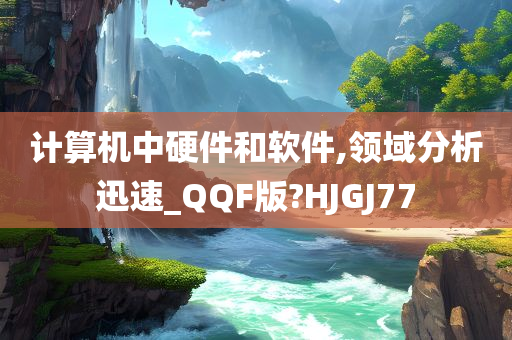 计算机中硬件和软件,领域分析迅速_QQF版?HJGJ77