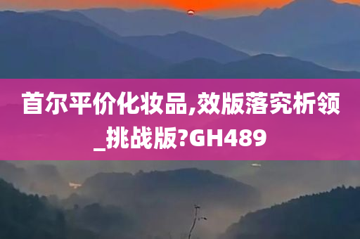 首尔平价化妆品,效版落究析领_挑战版?GH489