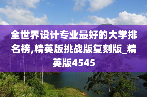 全世界设计专业最好的大学排名榜,精英版挑战版复刻版_精英版4545