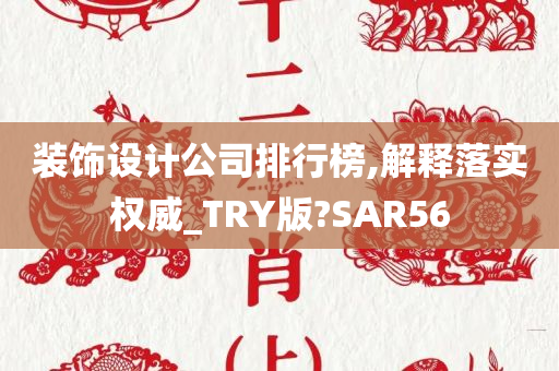 装饰设计公司排行榜,解释落实权威_TRY版?SAR56